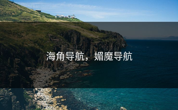 海角导航，媚魔导航